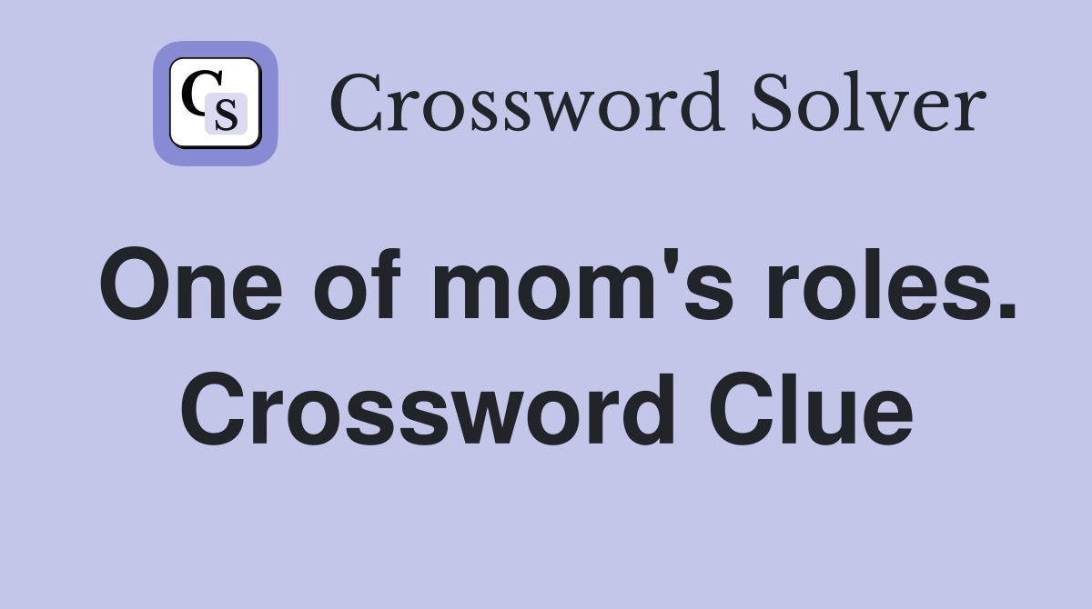 One of mom's roles. Crossword Clue