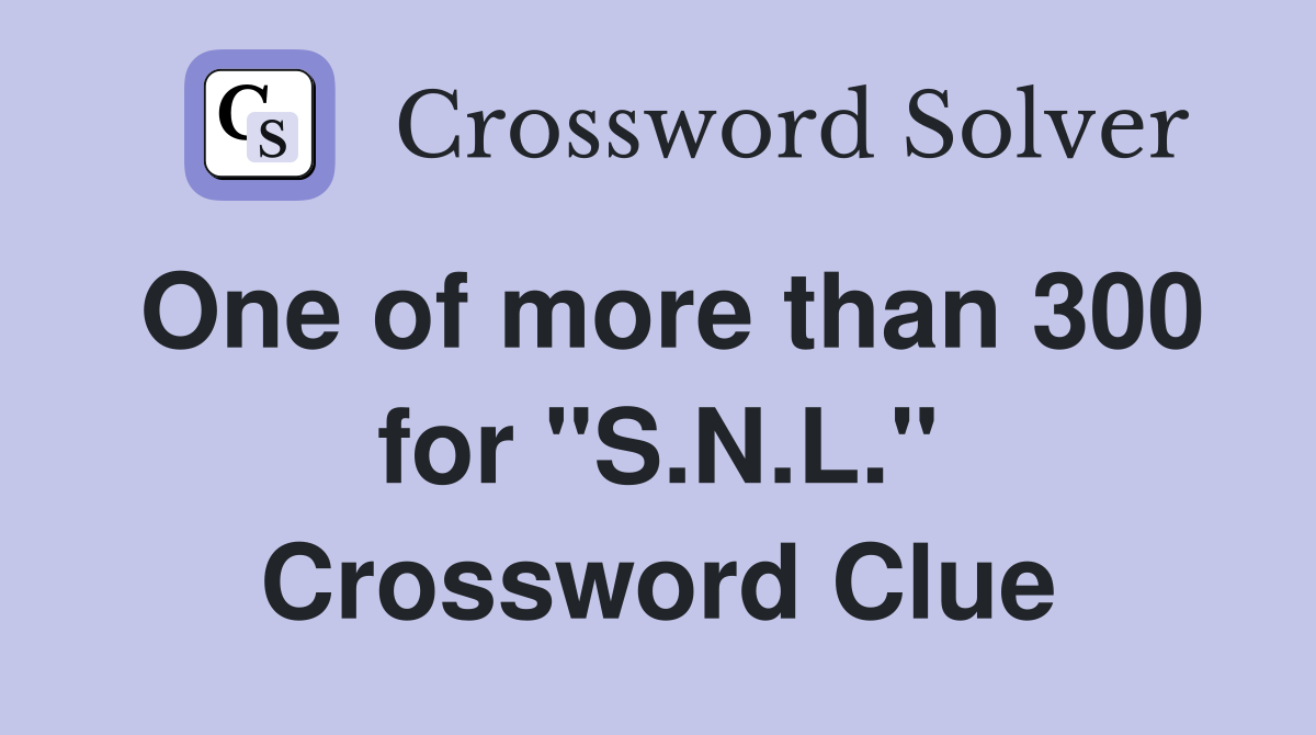 One of more than 300 for "S.N.L." Crossword Clue