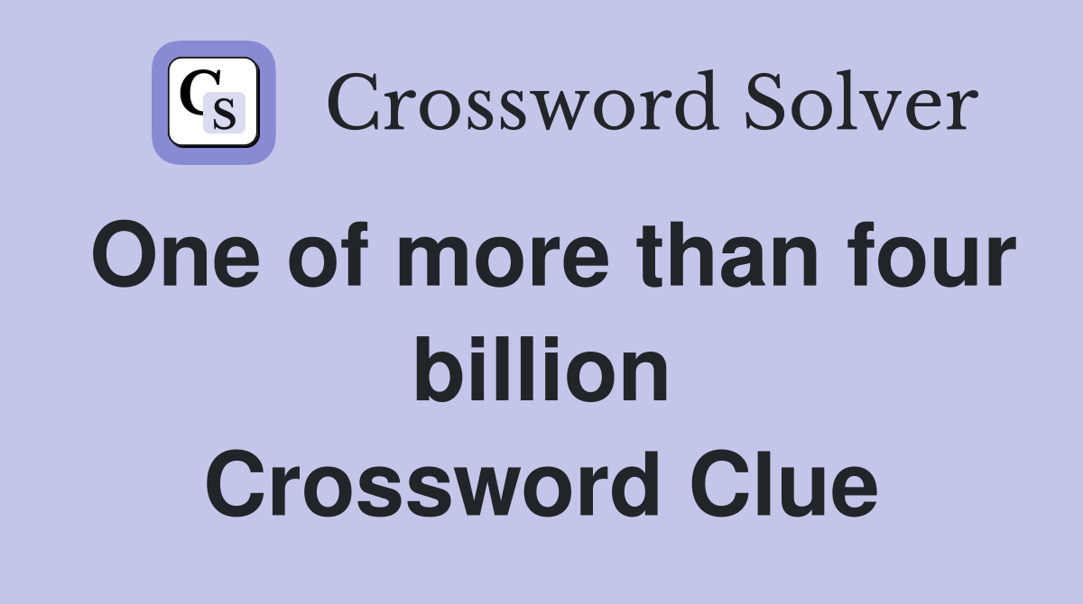 One of more than four billion Crossword Clue