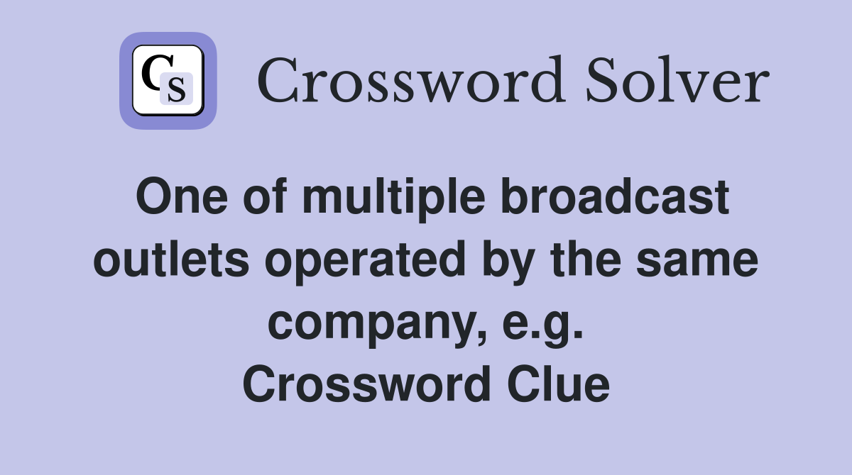 One of multiple broadcast outlets operated by the same company, e.g. Crossword Clue