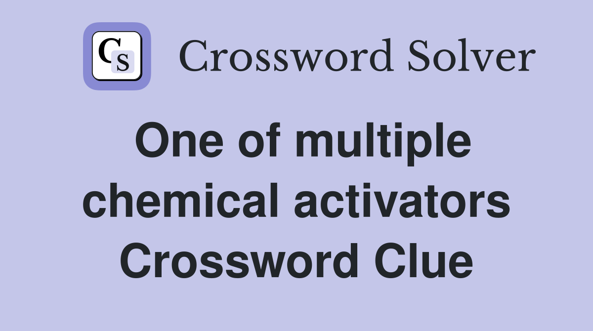 One of multiple chemical activators Crossword Clue