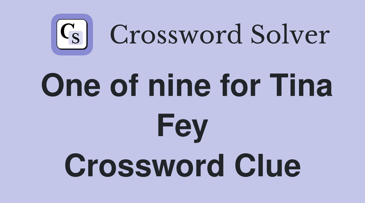 One of nine for Tina Fey Crossword Clue