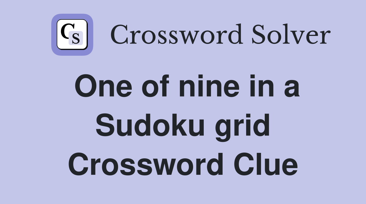 One of nine in a Sudoku grid Crossword Clue