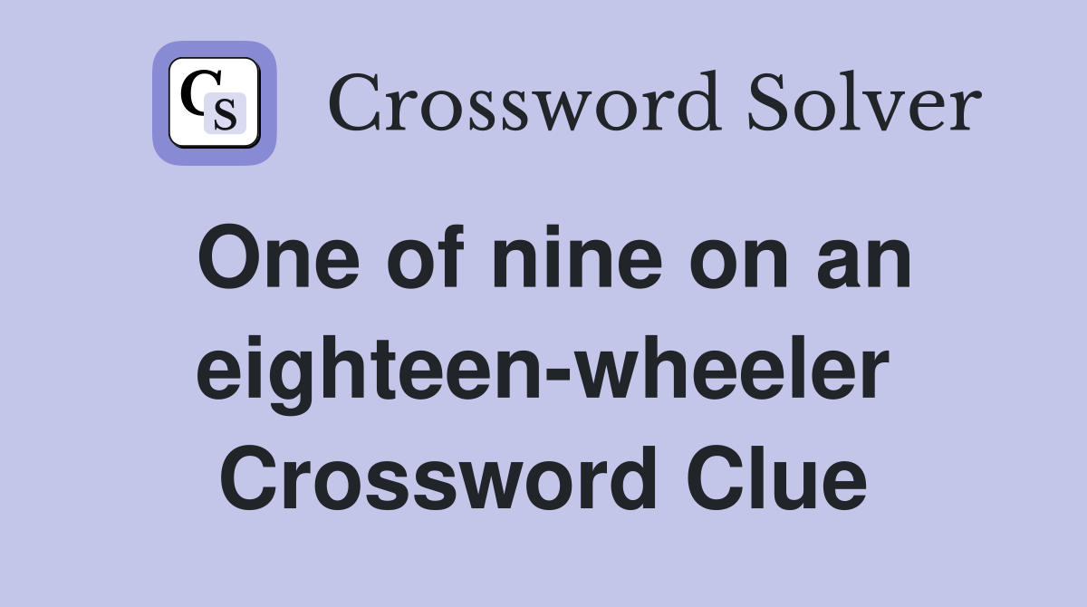 One of nine on an eighteen-wheeler Crossword Clue