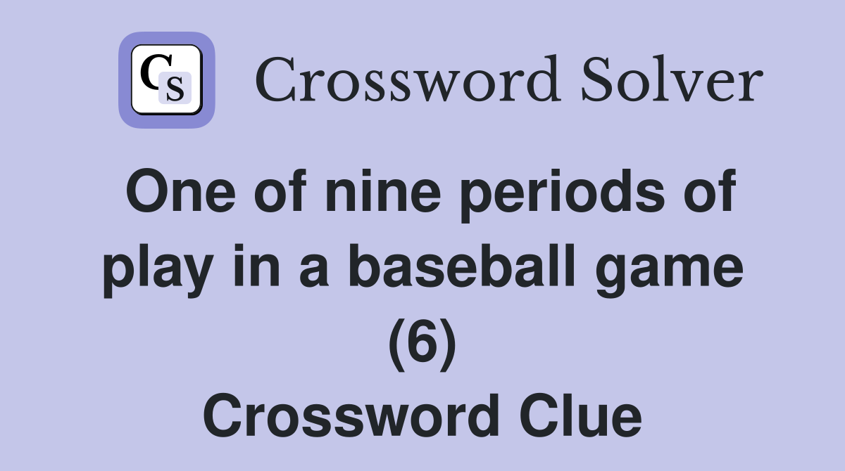 One of nine periods of play in a baseball game (6) Crossword Clue