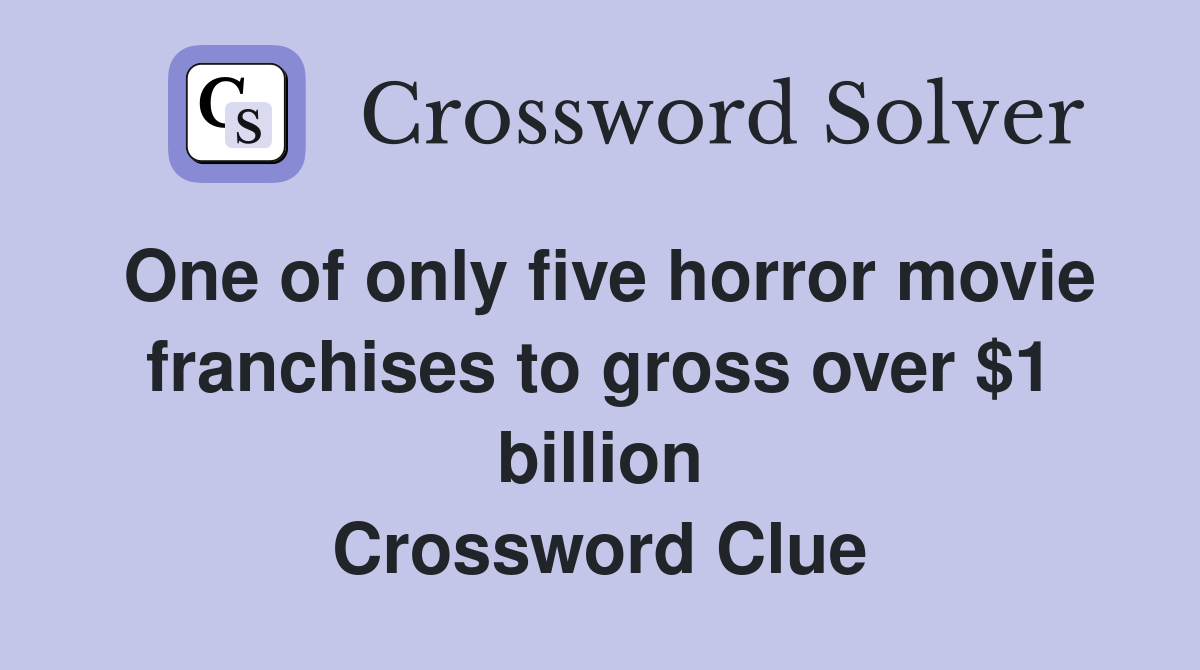 One of only five horror movie franchises to gross over $1 billion Crossword Clue