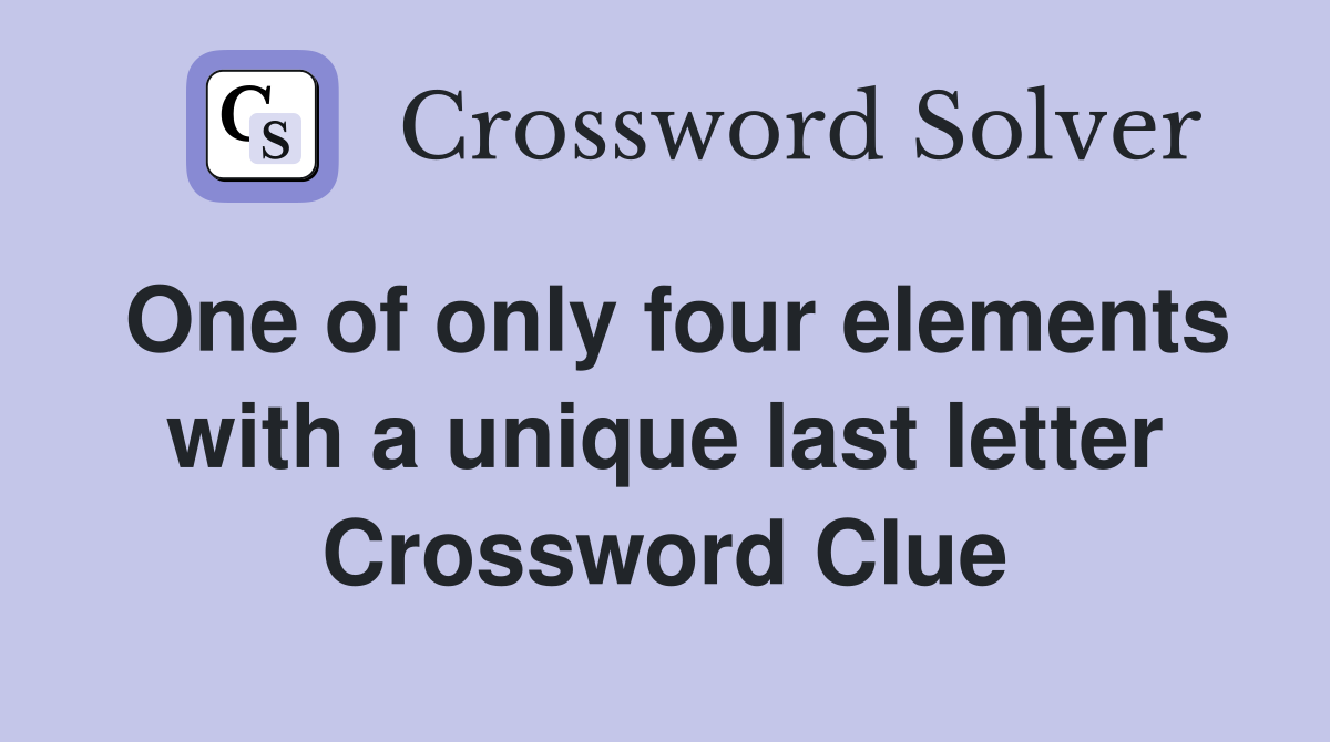 One of only four elements with a unique last letter Crossword Clue