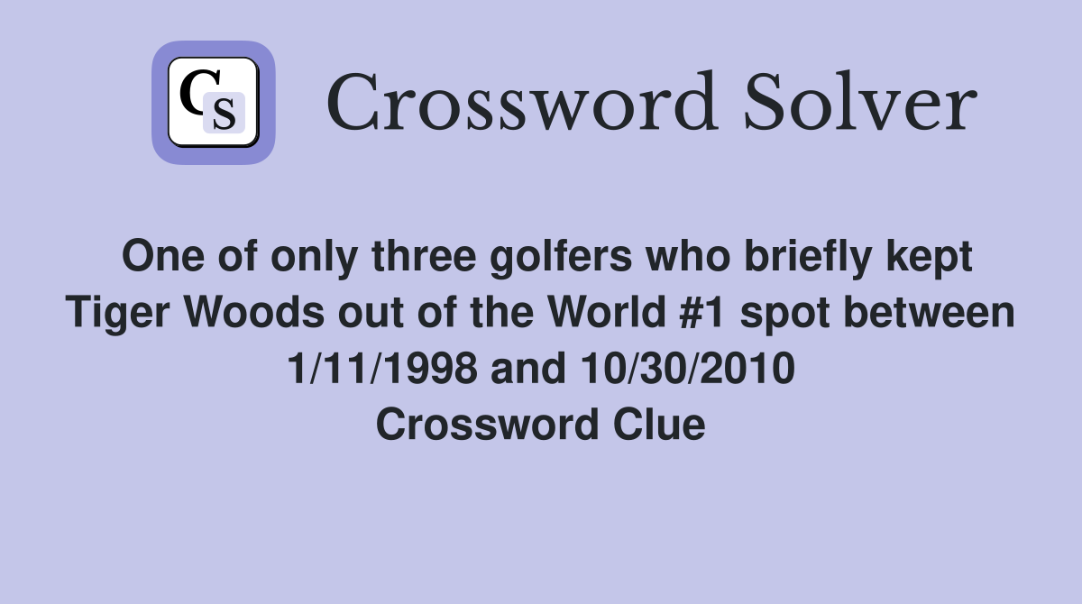 One of only three golfers who briefly kept Tiger Woods out of the World #1 spot between 1/11/1998 and 10/30/2010 Crossword Clue