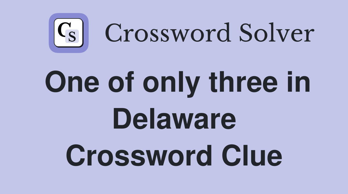 One of only three in Delaware Crossword Clue