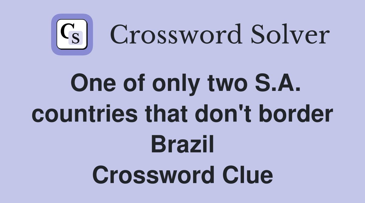 One of only two S.A. countries that don't border Brazil Crossword Clue