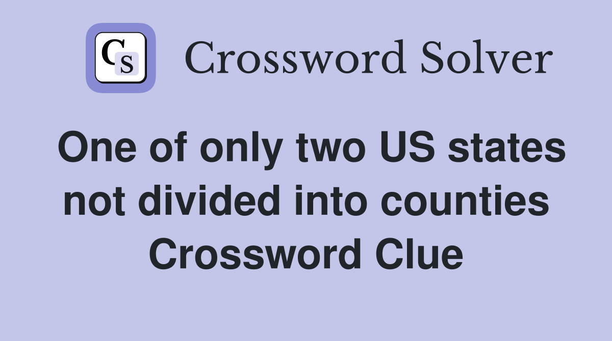 One of only two US states not divided into counties Crossword Clue