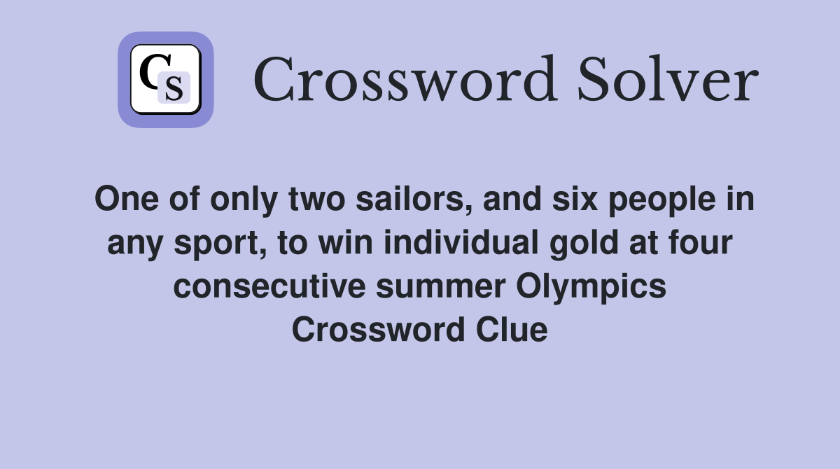 One of only two sailors, and six people in any sport, to win individual gold at four consecutive summer Olympics Crossword Clue