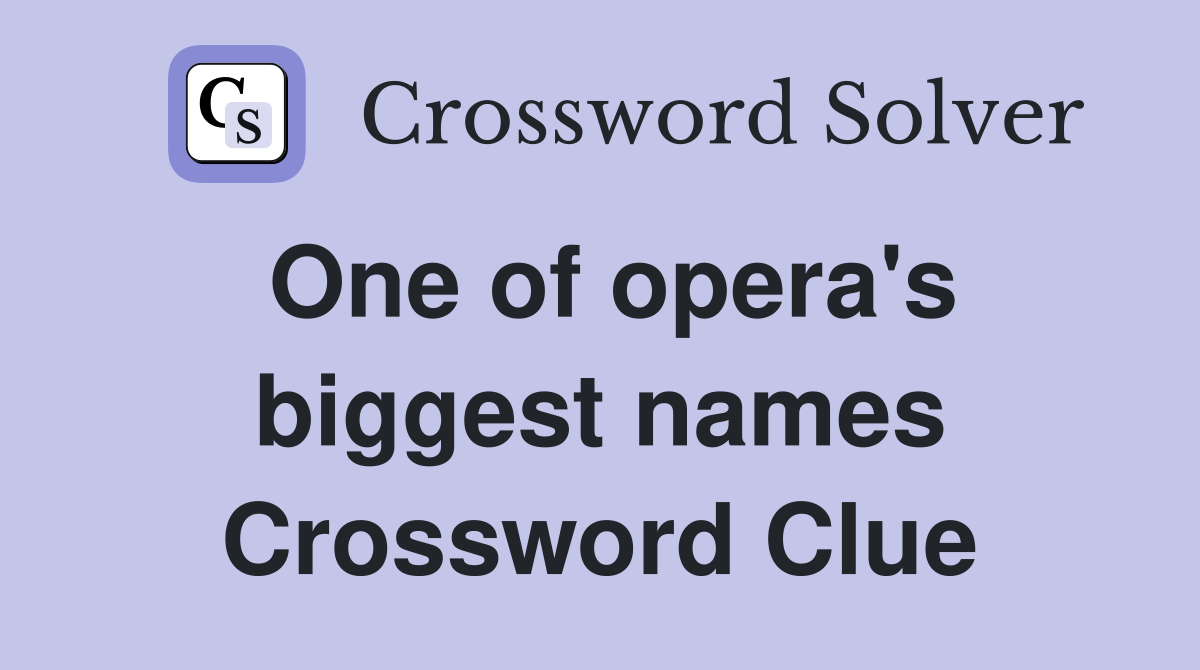 One of opera's biggest names Crossword Clue