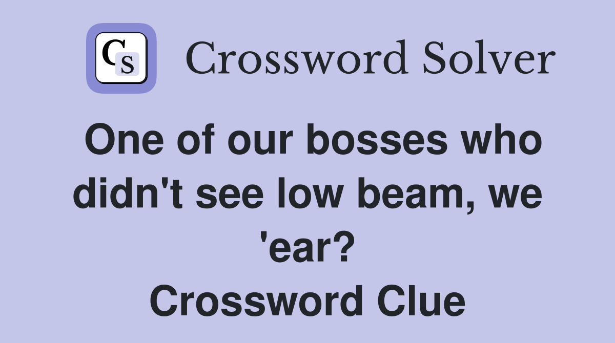 One of our bosses who didn't see low beam, we 'ear? Crossword Clue