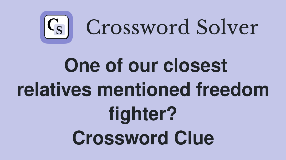 One of our closest relatives mentioned freedom fighter? Crossword Clue
