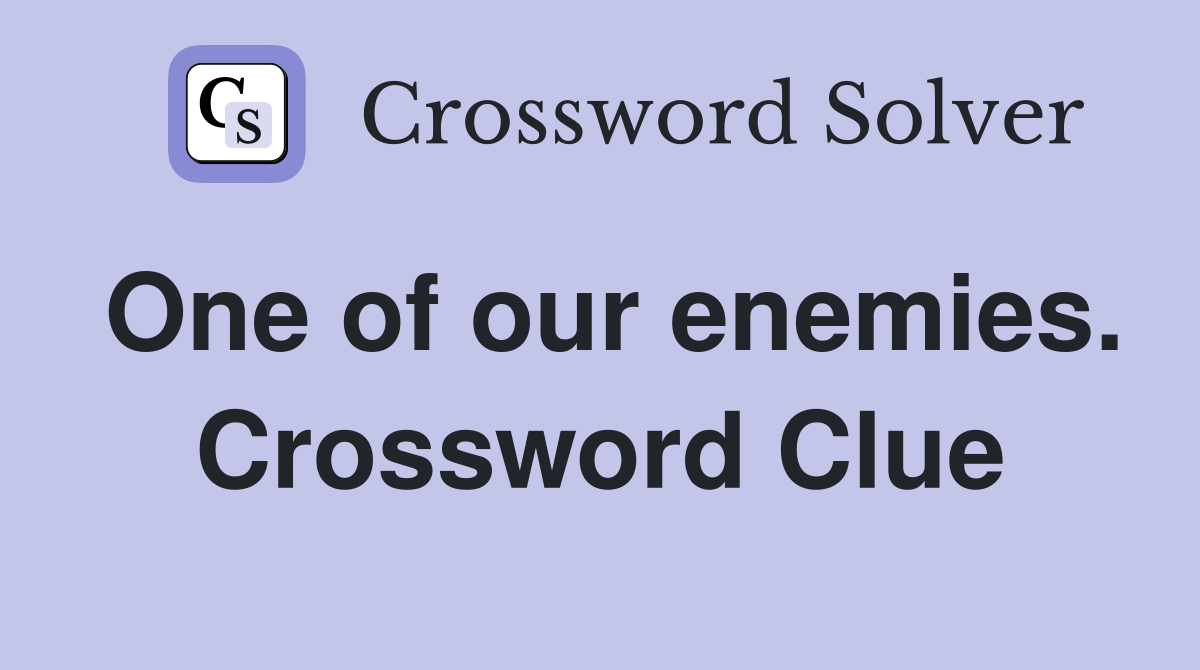 One of our enemies. Crossword Clue