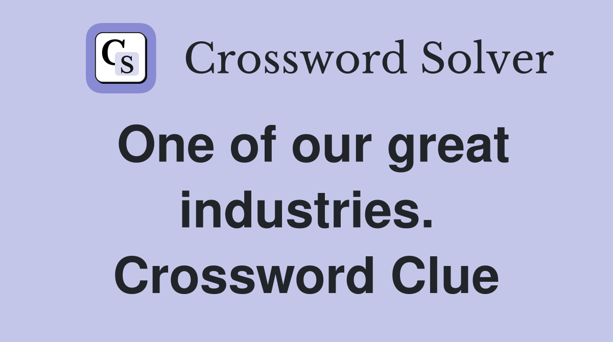 One of our great industries. Crossword Clue
