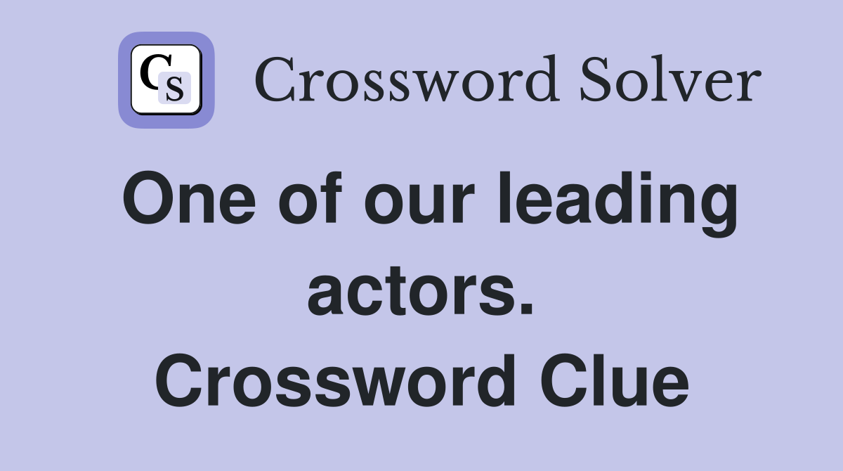 One of our leading actors. Crossword Clue