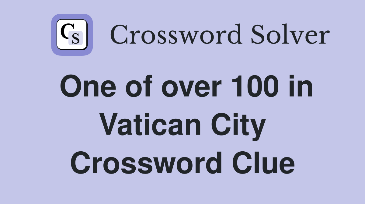 One of over 100 in Vatican City Crossword Clue
