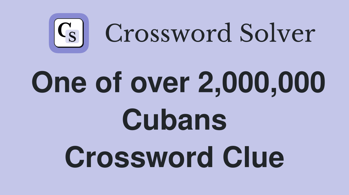 One of over 2,000,000 Cubans Crossword Clue