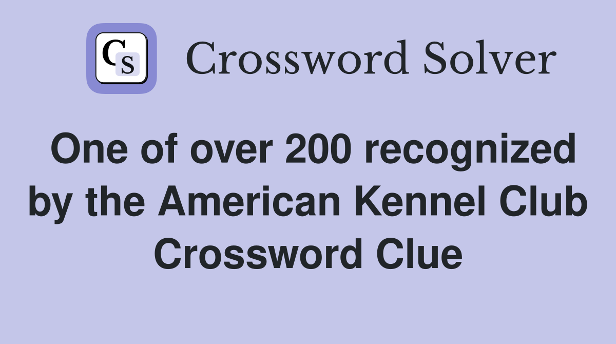 One of over 200 recognized by the American Kennel Club Crossword Clue