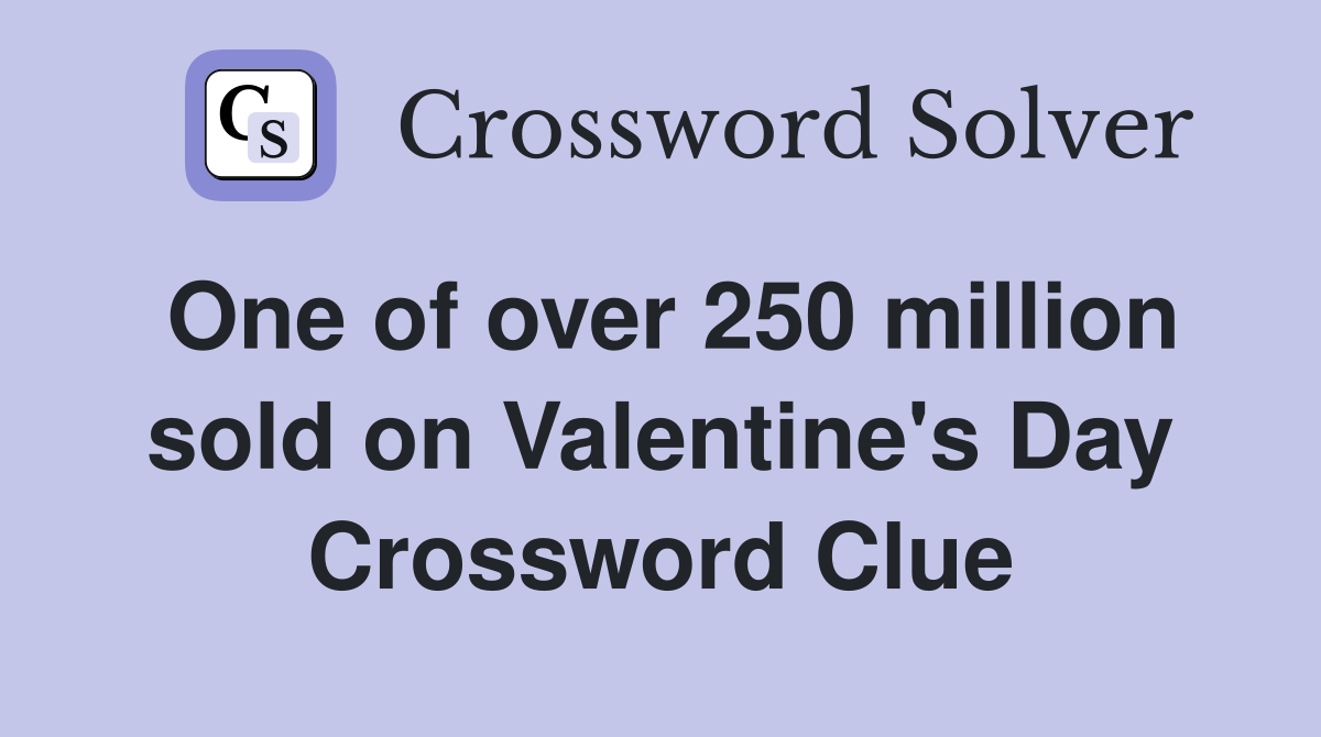 One of over 250 million sold on Valentine's Day Crossword Clue
