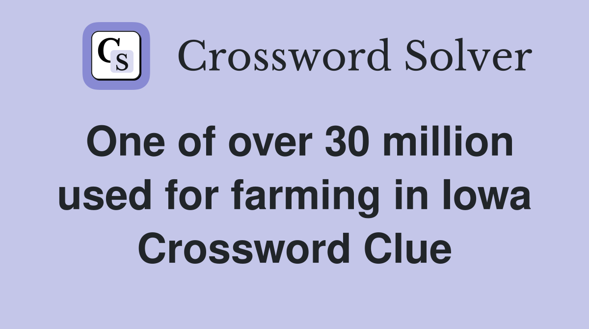 One of over 30 million used for farming in Iowa Crossword Clue
