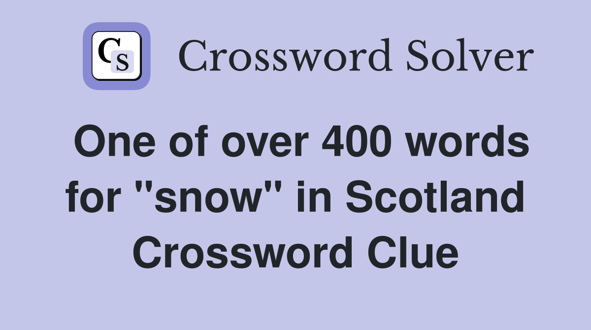 One of over 400 words for "snow" in Scotland Crossword Clue