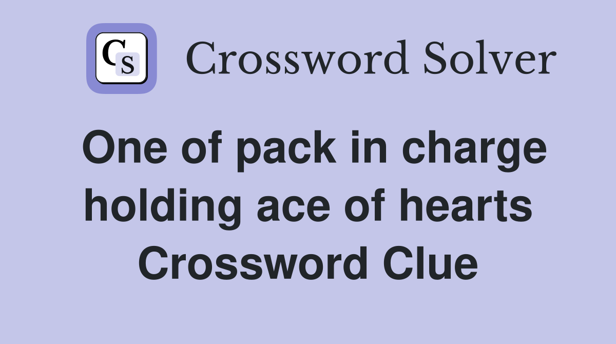 One of pack in charge holding ace of hearts Crossword Clue