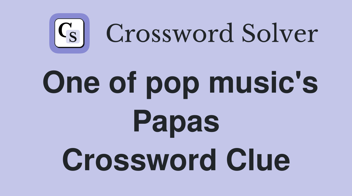 One of pop music's Papas Crossword Clue