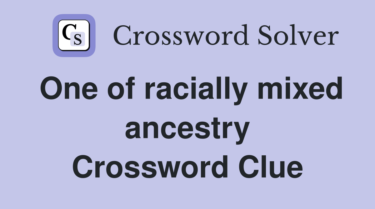 One of racially mixed ancestry Crossword Clue