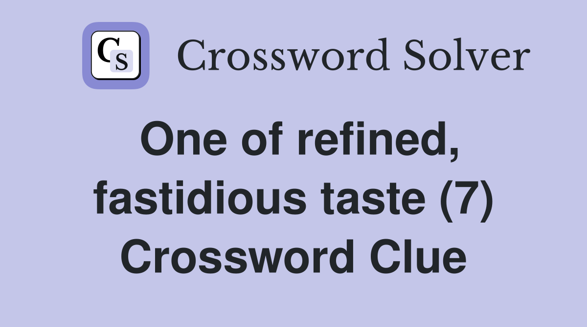 One of refined, fastidious taste (7) Crossword Clue