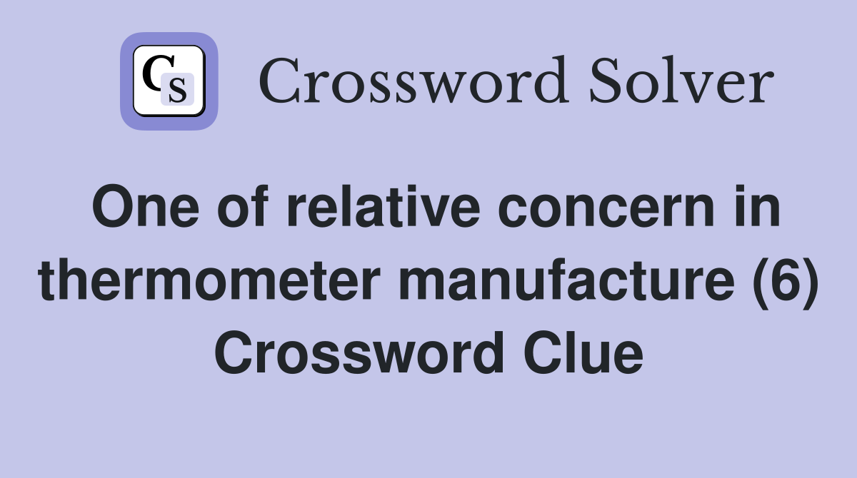 One of relative concern in thermometer manufacture (6) Crossword Clue