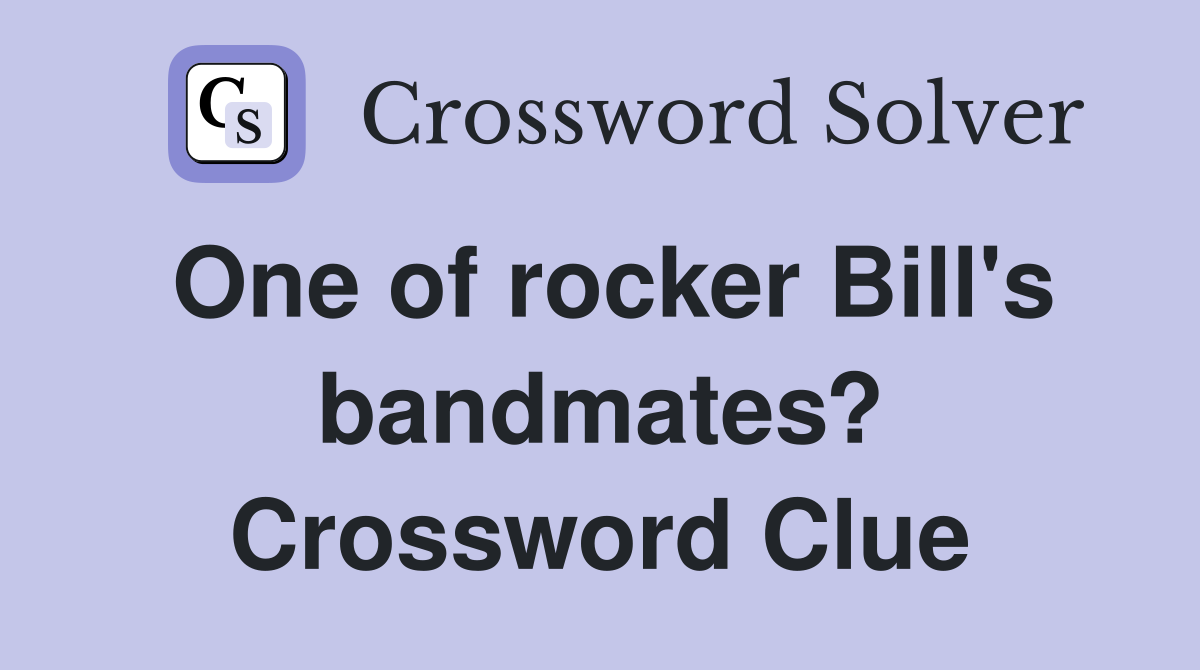 One of rocker Bill's bandmates? Crossword Clue