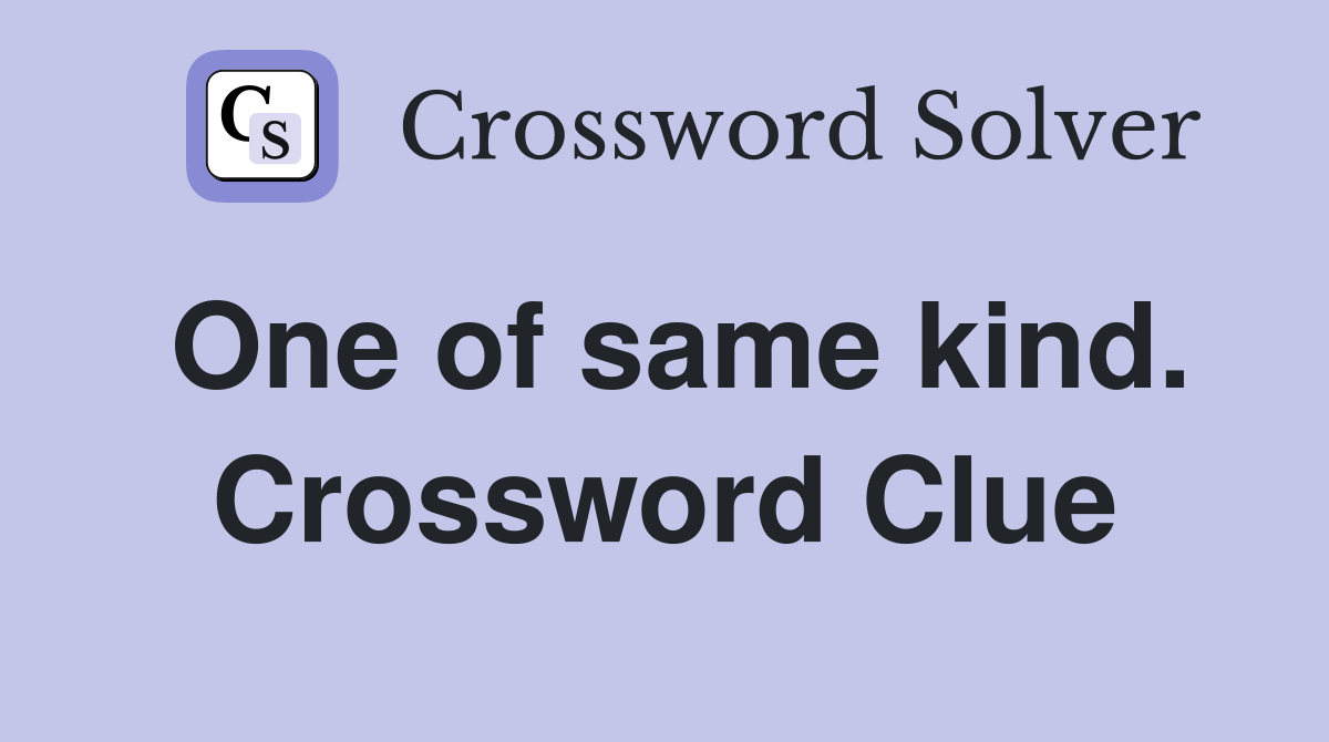 One of same kind. Crossword Clue