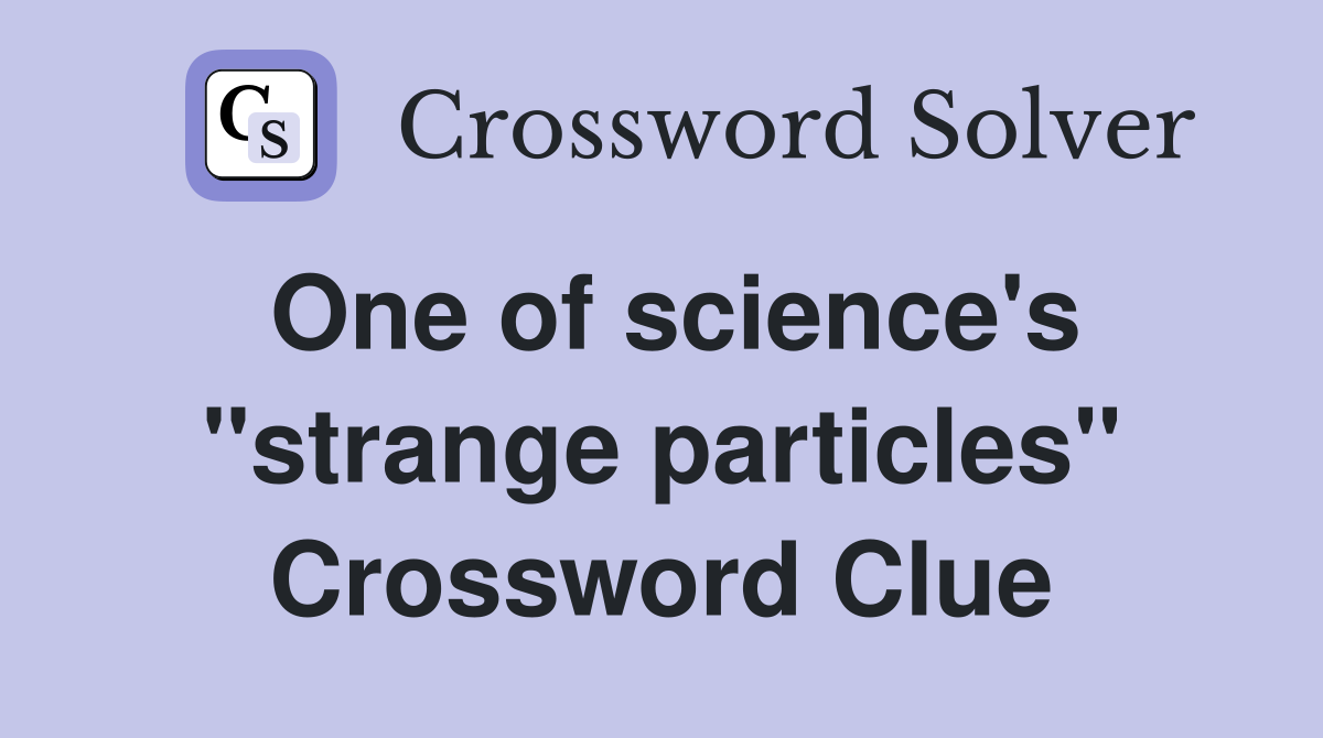 One of science's "strange particles" Crossword Clue