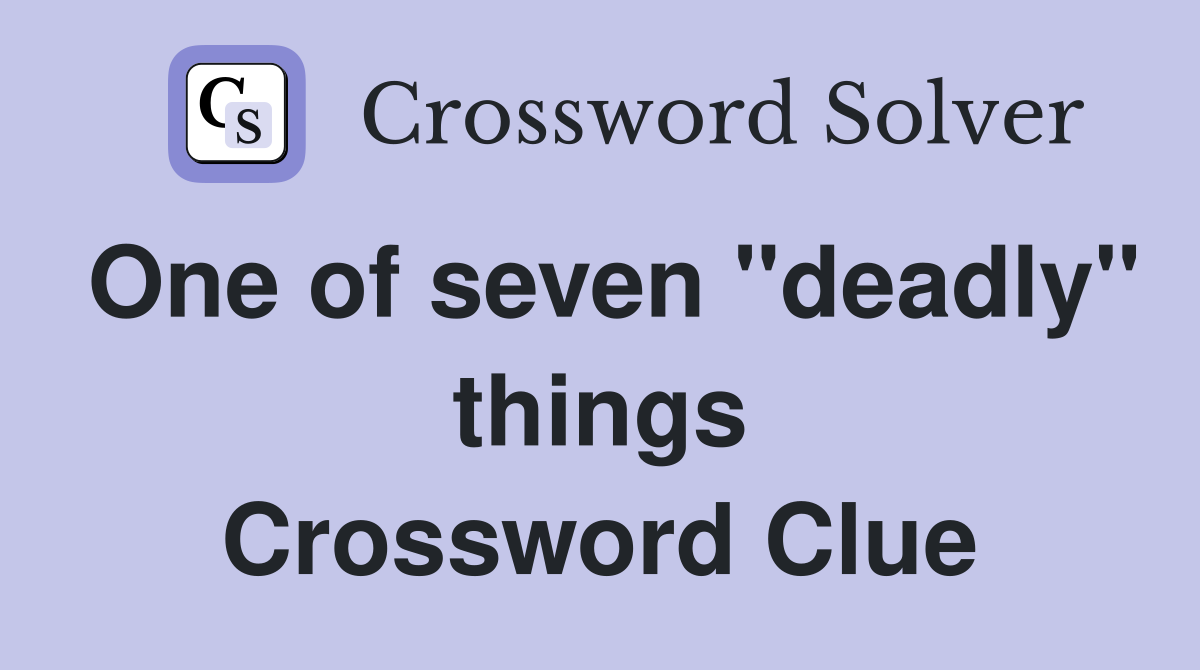 One of seven "deadly" things Crossword Clue