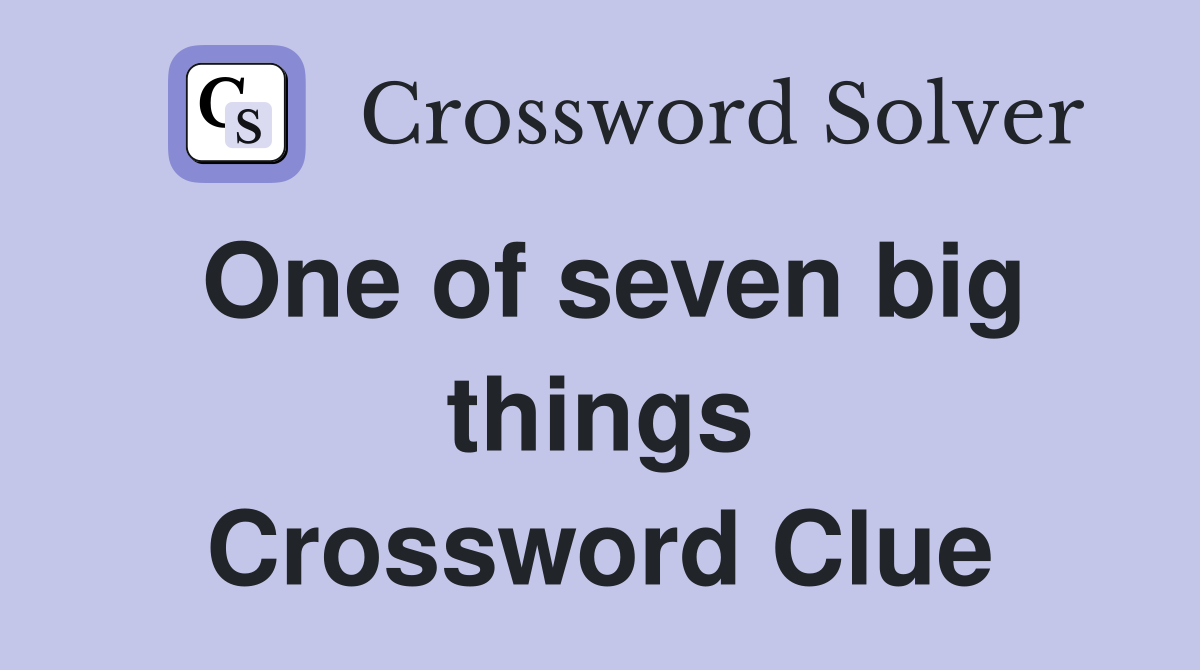 One of seven big things Crossword Clue