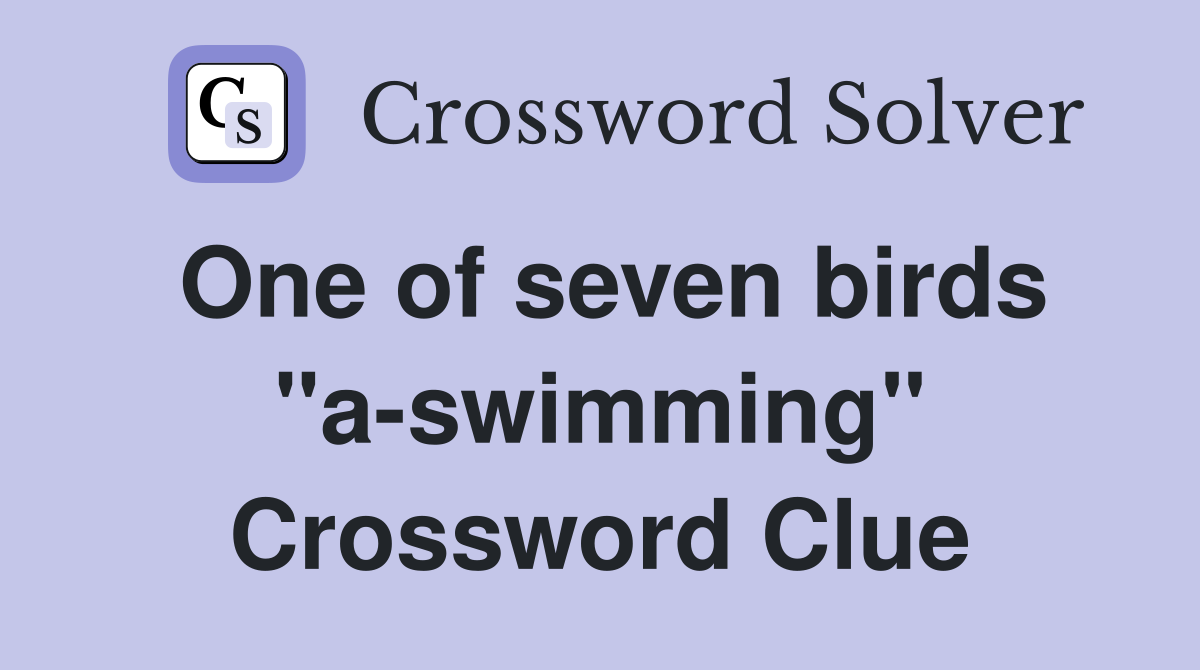 One of seven birds "a-swimming" Crossword Clue