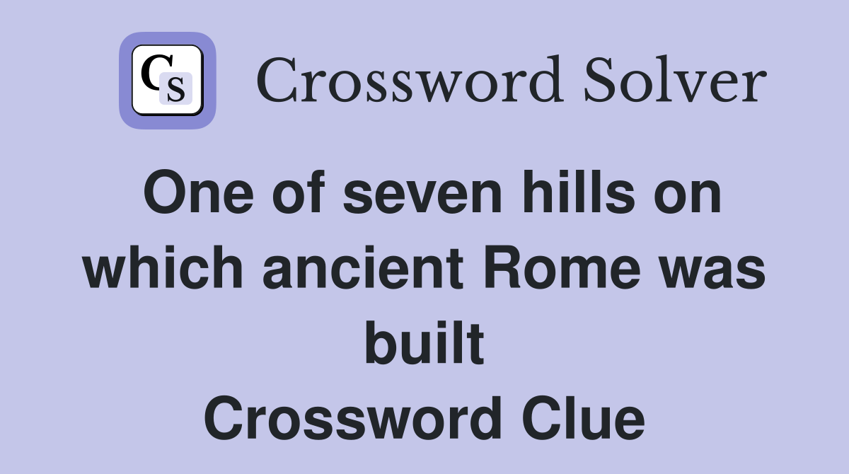 One of seven hills on which ancient Rome was built Crossword Clue