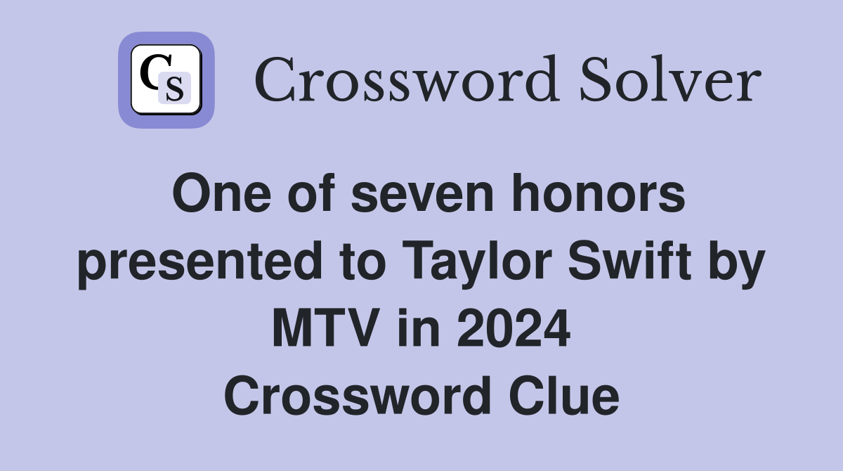 One of seven honors presented to Taylor Swift by MTV in 2024 Crossword Clue