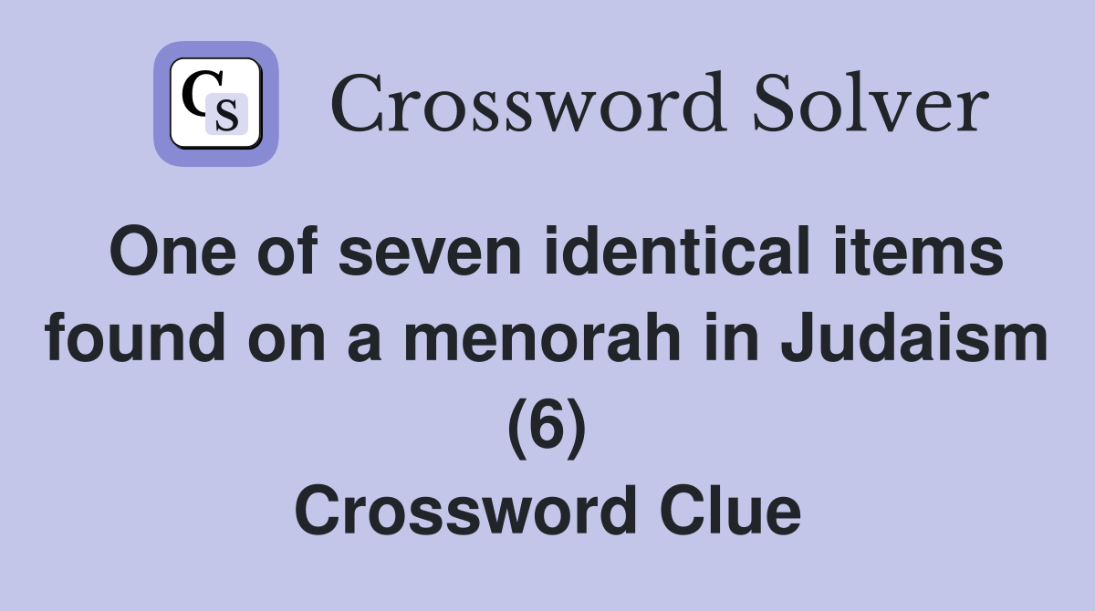 One of seven identical items found on a menorah in Judaism (6) Crossword Clue