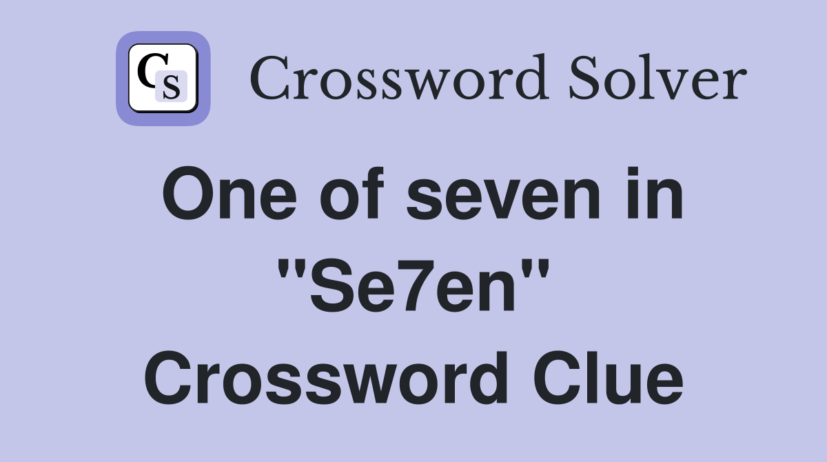 One of seven in "Se7en" Crossword Clue