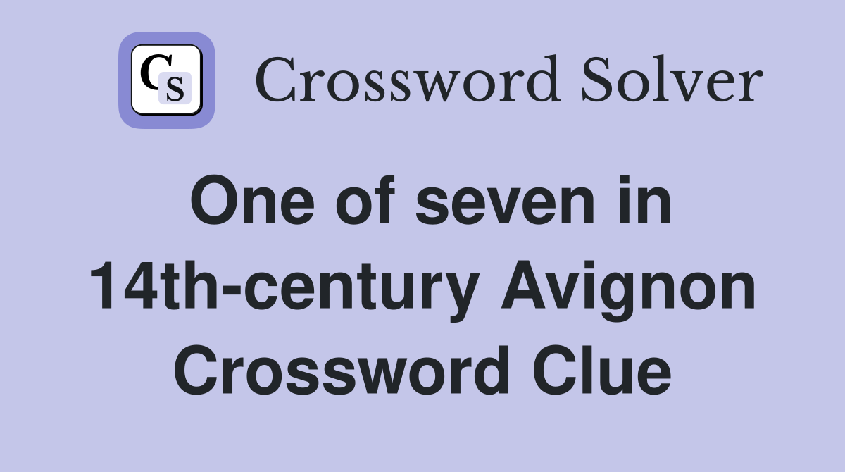 One of seven in 14th-century Avignon Crossword Clue
