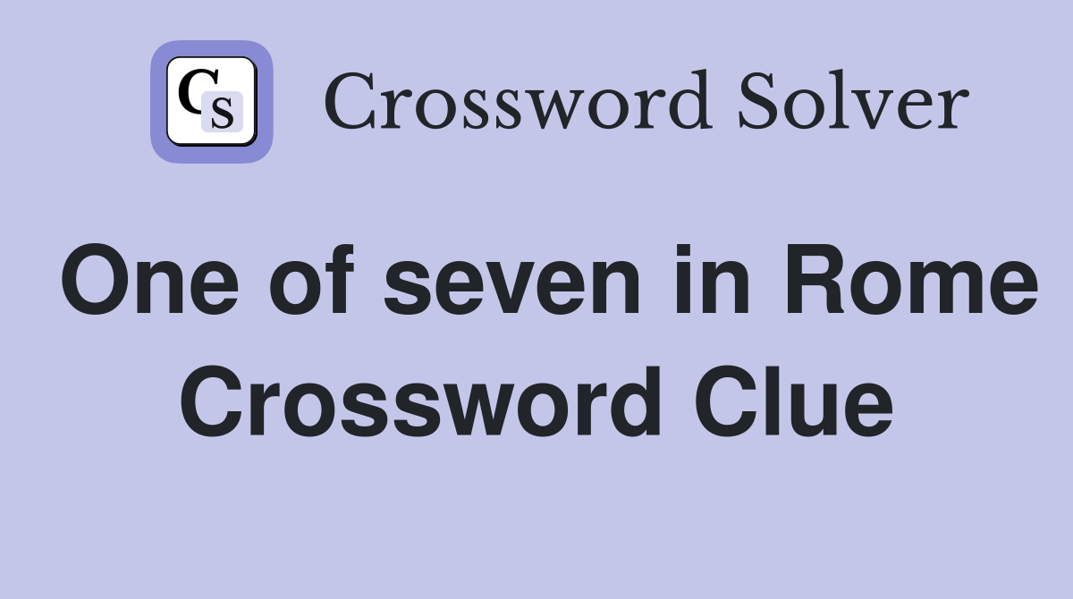 One of seven in Rome Crossword Clue