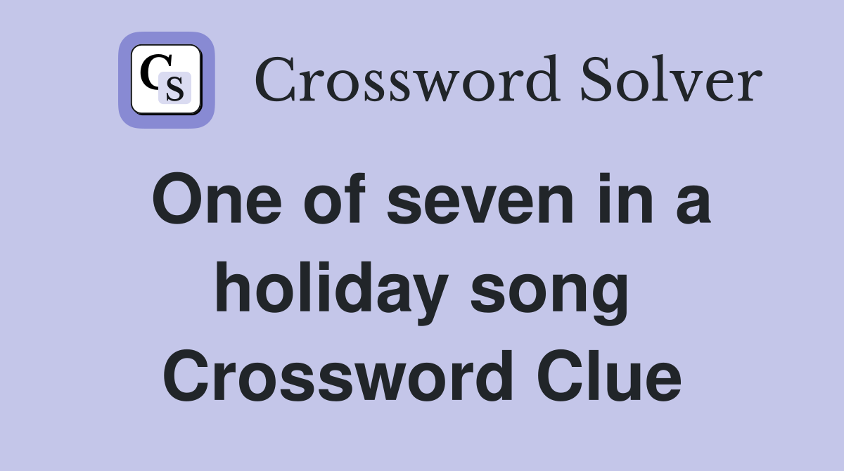 One of seven in a holiday song Crossword Clue