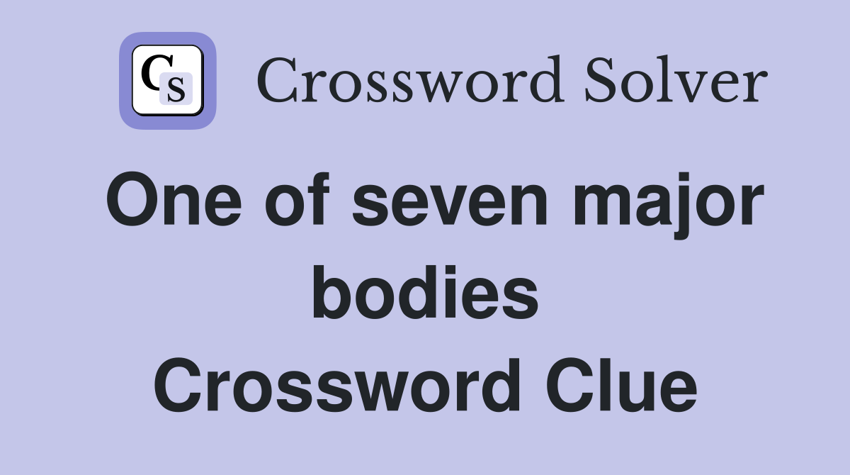 One of seven major bodies Crossword Clue