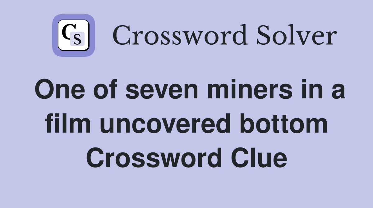 One of seven miners in a film uncovered bottom Crossword Clue