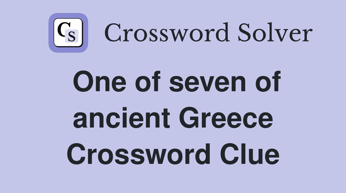 One of seven of ancient Greece Crossword Clue