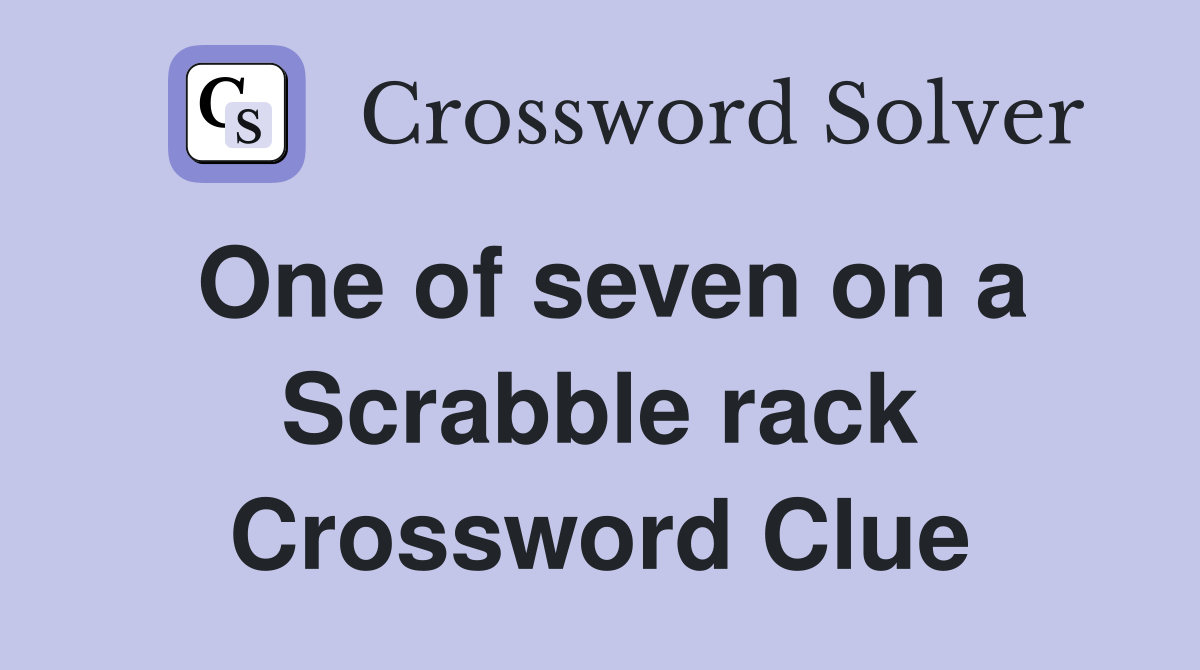 One of seven on a Scrabble rack Crossword Clue